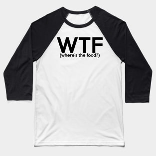 WTF- wheres the food? Baseball T-Shirt